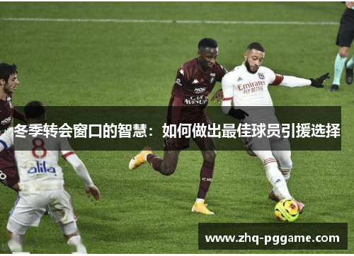 冬季转会窗口的智慧：如何做出最佳球员引援选择