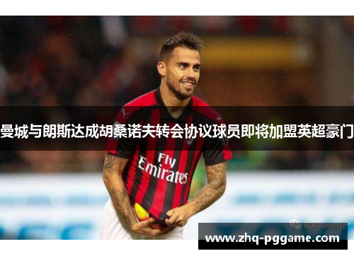 曼城与朗斯达成胡桑诺夫转会协议球员即将加盟英超豪门