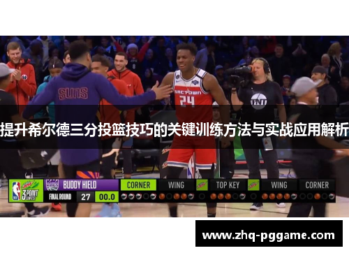 提升希尔德三分投篮技巧的关键训练方法与实战应用解析