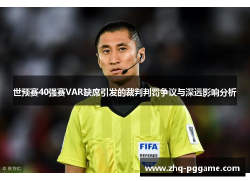 世预赛40强赛VAR缺席引发的裁判判罚争议与深远影响分析