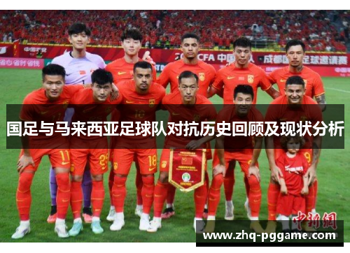 国足与马来西亚足球队对抗历史回顾及现状分析