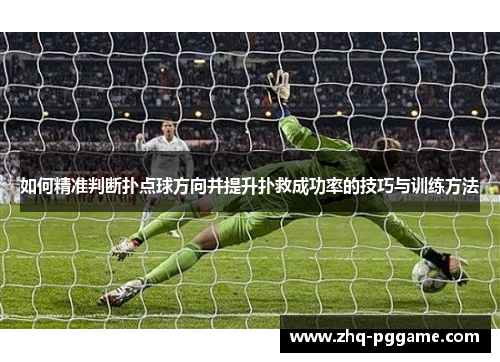 如何精准判断扑点球方向并提升扑救成功率的技巧与训练方法