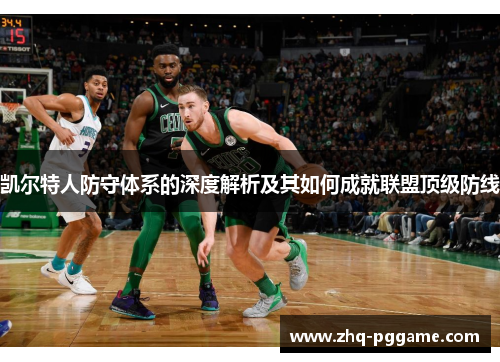 凯尔特人防守体系的深度解析及其如何成就联盟顶级防线