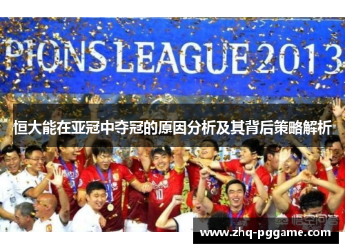 恒大能在亚冠中夺冠的原因分析及其背后策略解析