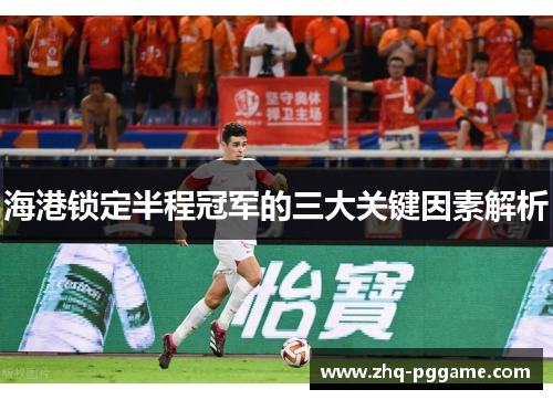 海港锁定半程冠军的三大关键因素解析