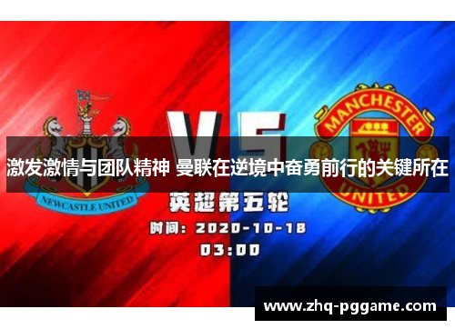 激发激情与团队精神 曼联在逆境中奋勇前行的关键所在