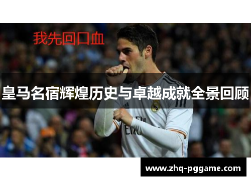 皇马名宿辉煌历史与卓越成就全景回顾