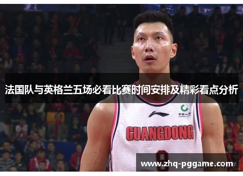 法国队与英格兰五场必看比赛时间安排及精彩看点分析