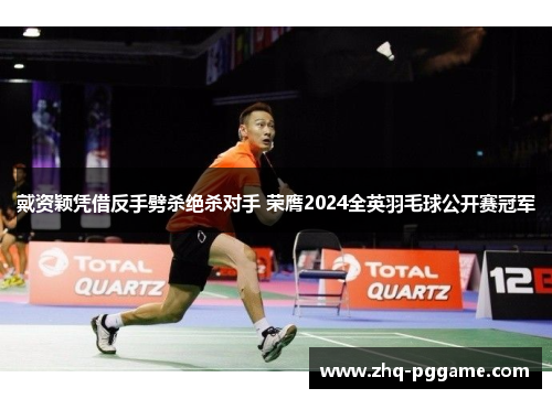 戴资颖凭借反手劈杀绝杀对手 荣膺2024全英羽毛球公开赛冠军