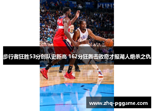 步行者狂胜53分创队史新高 162分狂轰击败奇才报湖人绝杀之仇