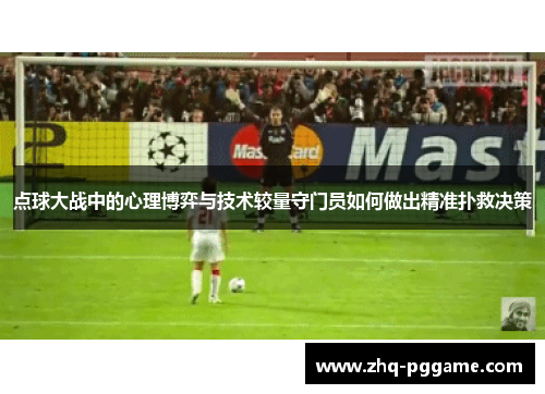 点球大战中的心理博弈与技术较量守门员如何做出精准扑救决策