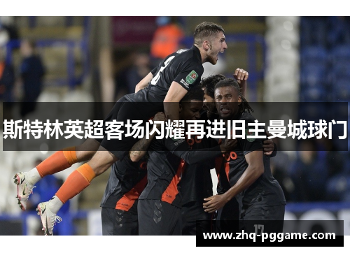 斯特林英超客场闪耀再进旧主曼城球门