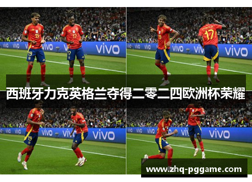 西班牙力克英格兰夺得二零二四欧洲杯荣耀
